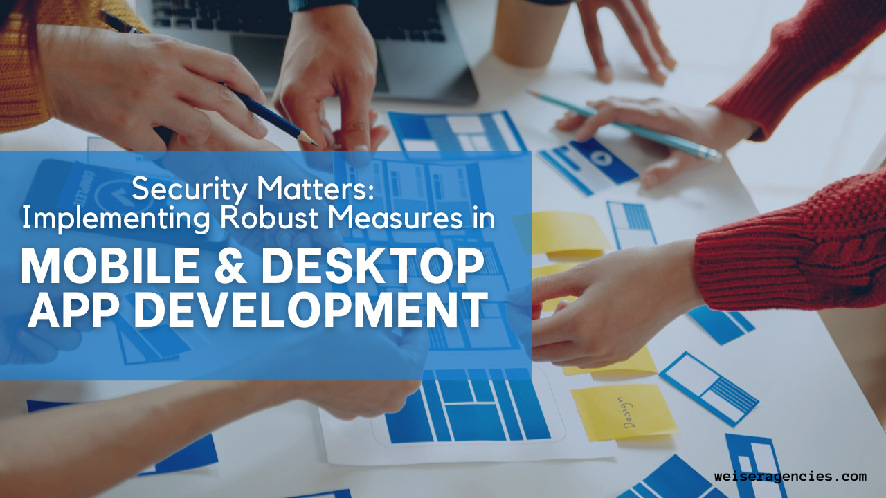Security Matters: Implementing Robust Measures in Mobile and Desktop App Development