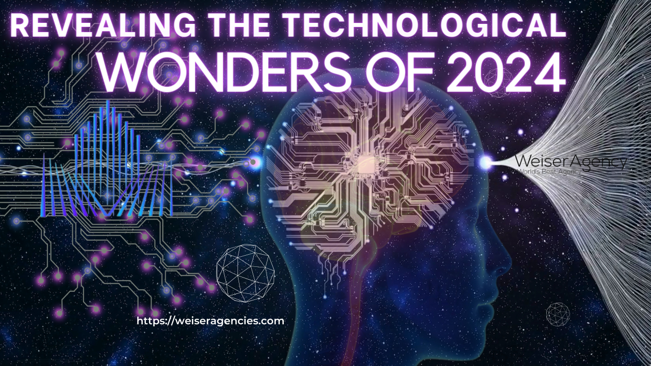 Shaping the Future: Revealing the Technological Wonders of 2024 with Weiser Agencies