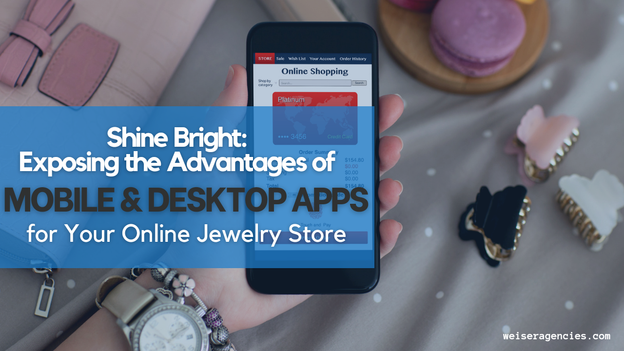 Shine Bright: Exposing the Advantages of Mobile and Desktop Apps for Your Online Jewelry Store