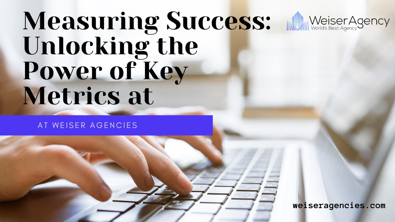 Measuring Success: Unlocking the Power of Key Metrics at Weiser Agencies