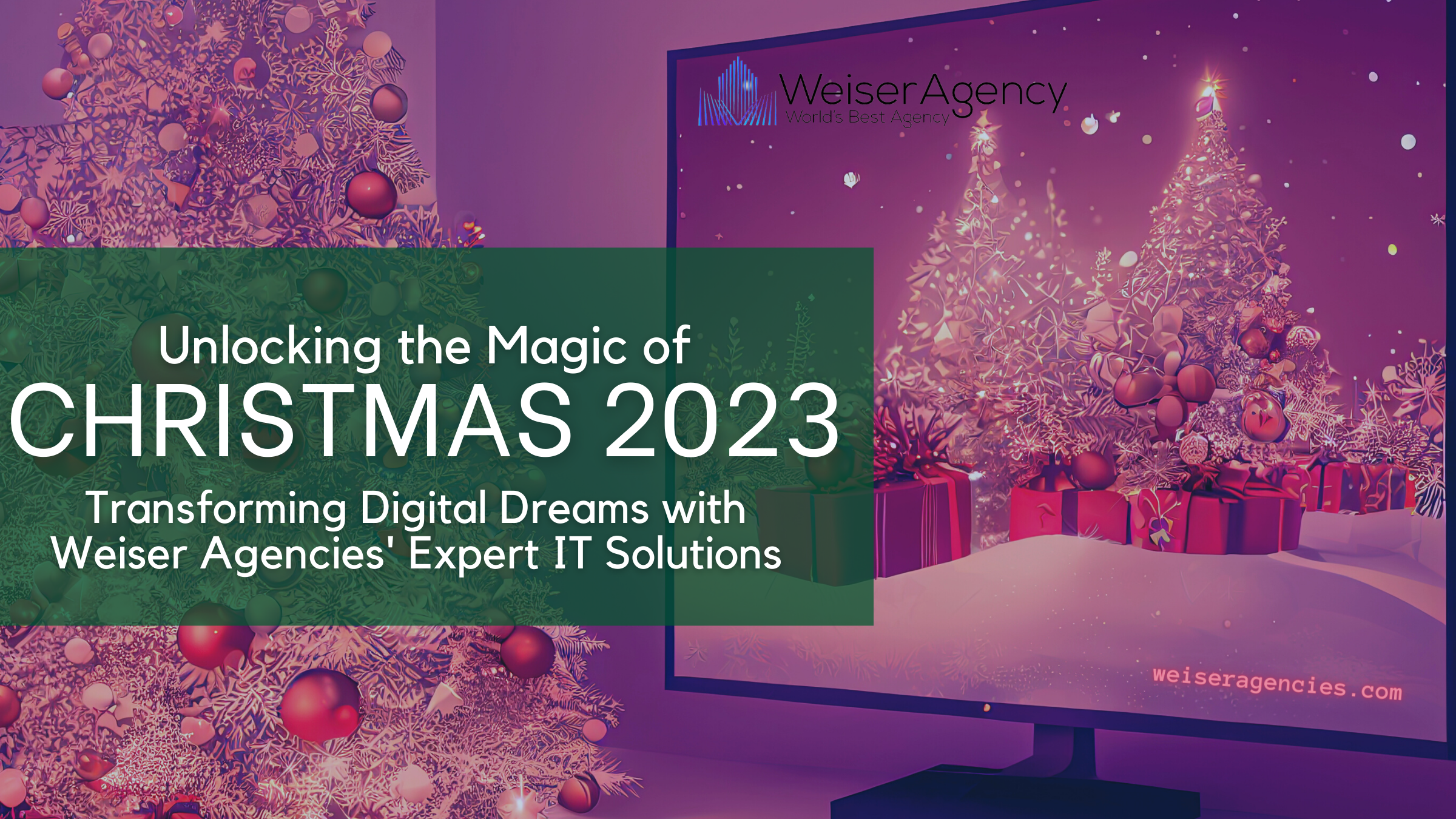 Unlocking the Magic of Christmas 2023: Transforming Digital Dreams with Weiser Agencies' Expert IT Solutions
